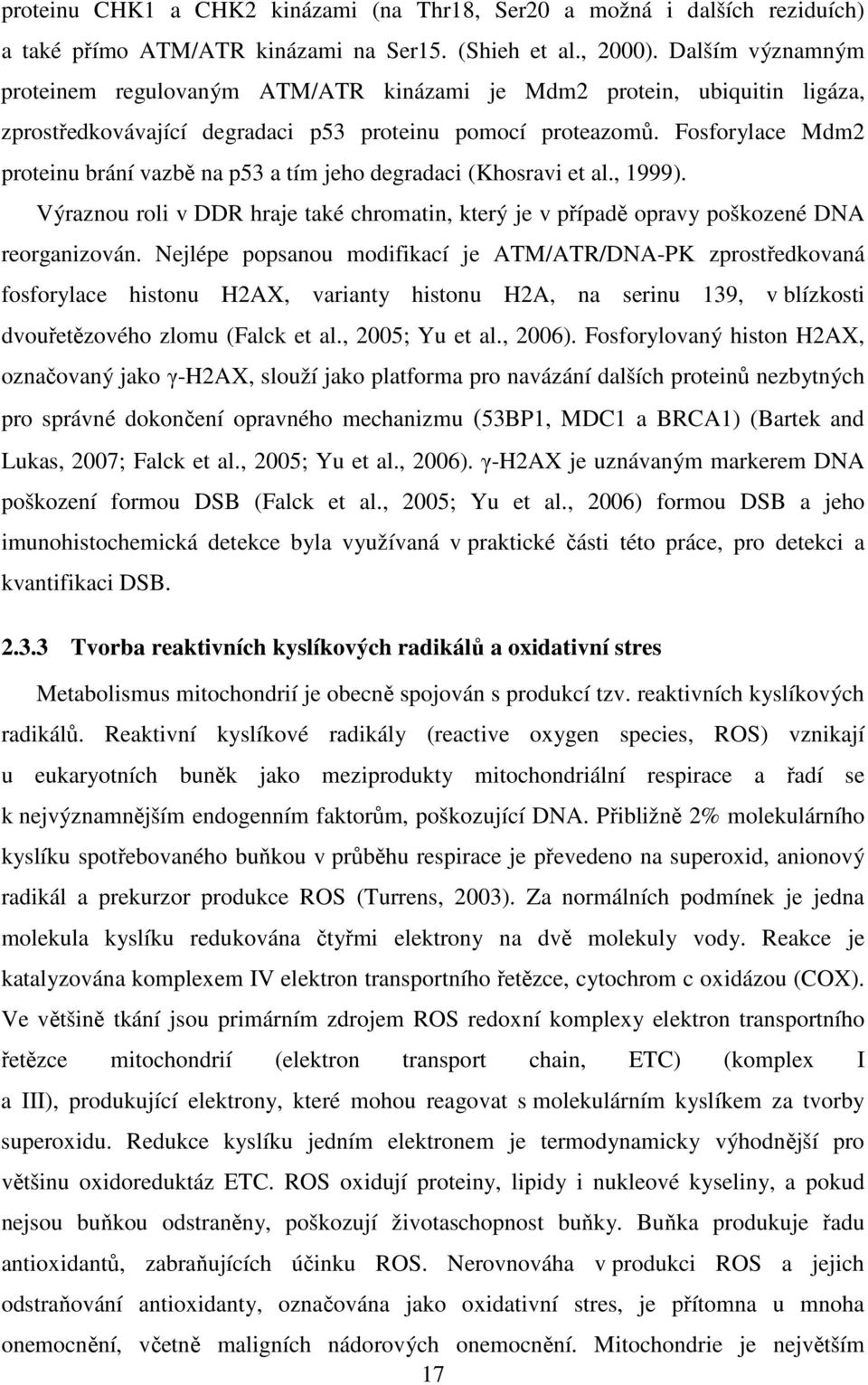 Fosforylace Mdm2 proteinu brání vazbě na p53 a tím jeho degradaci (Khosravi et al., 1999). Výraznou roli v DDR hraje také chromatin, který je v případě opravy poškozené DNA reorganizován.