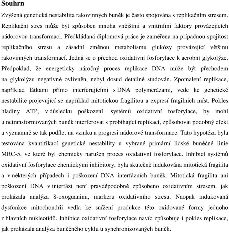 Předkládaná diplomová práce je zaměřena na případnou spojitost replikačního stresu a zásadní změnou metabolismu glukózy provázející většinu rakovinných transformací.