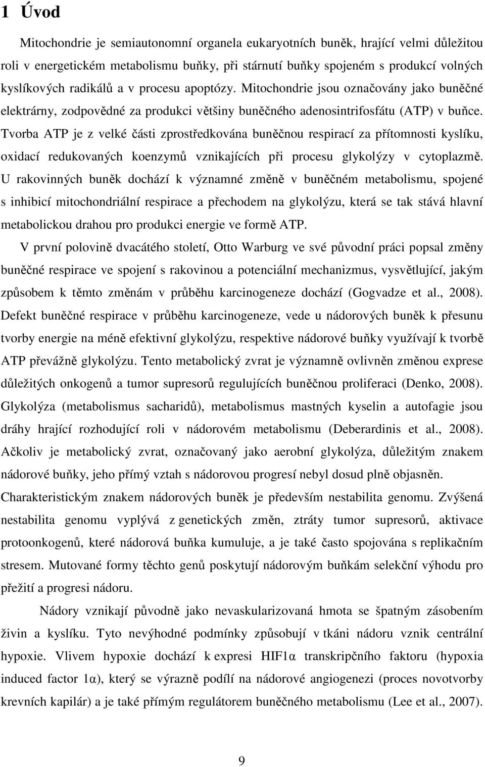 Tvorba ATP je z velké části zprostředkována buněčnou respirací za přítomnosti kyslíku, oxidací redukovaných koenzymů vznikajících při procesu glykolýzy v cytoplazmě.