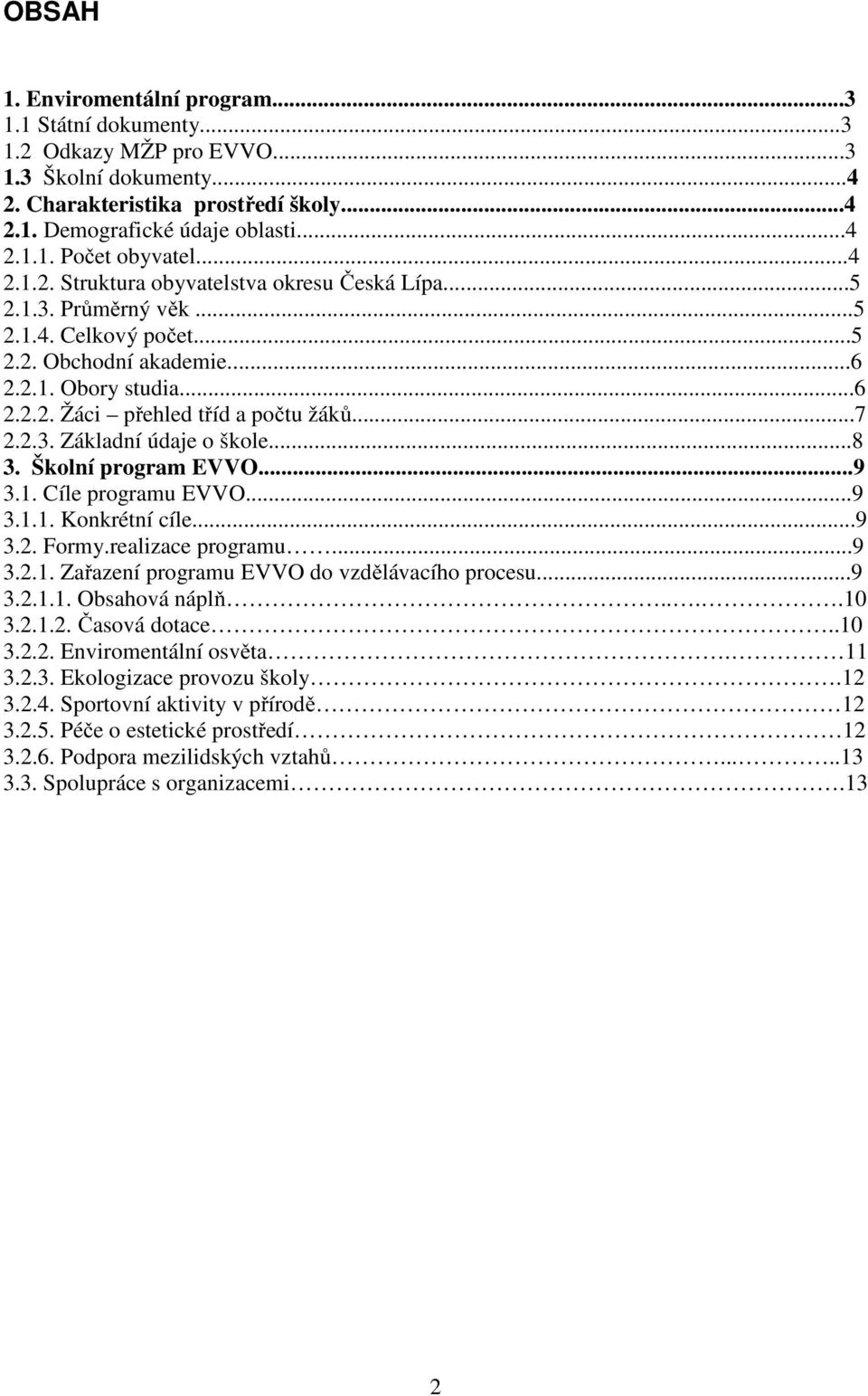 2.3. Základní údaje o škole...8 3. Školní program EVVO...9 3.1. Cíle programu EVVO...9 3.1.1. Konkrétní cíle...9 3.2. Formy.realizace programu...9 3.2.1. Zařazení programu EVVO do vzdělávacího procesu.