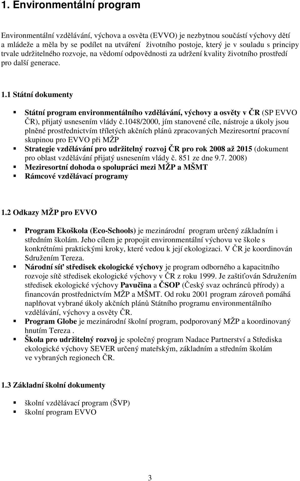 1 Státní dokumenty Státní program environmentálního vzdělávání, výchovy a osvěty v ČR (SP EVVO ČR), přijatý usnesením vlády č.