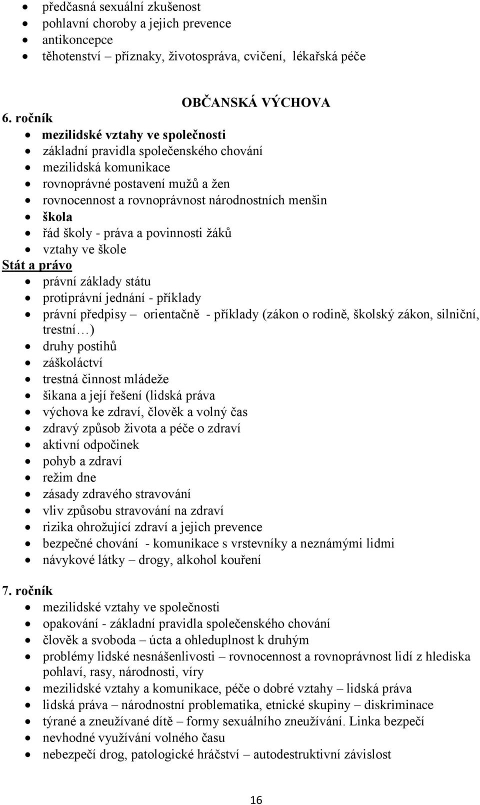 školy - práva a povinnosti žáků vztahy ve škole Stát a právo právní základy státu protiprávní jednání - příklady právní předpisy orientačně - příklady (zákon o rodině, školský zákon, silniční,