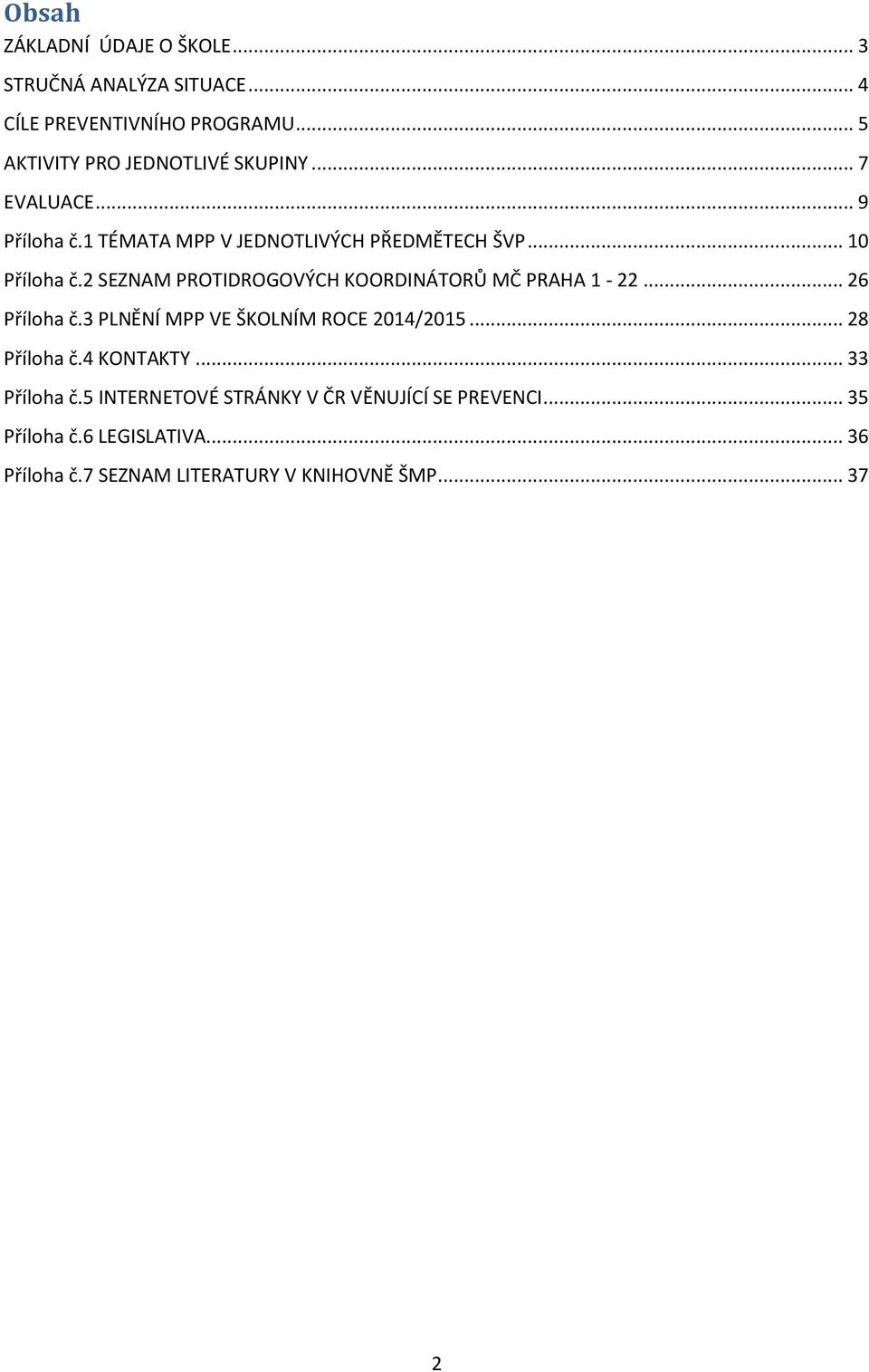 2 SEZNAM PROTIDROGOVÝCH KOORDINÁTORŮ MČ PRAHA 1-22... 26 Příloha č.3 PLNĚNÍ MPP VE ŠKOLNÍM ROCE 2014/2015... 28 Příloha č.