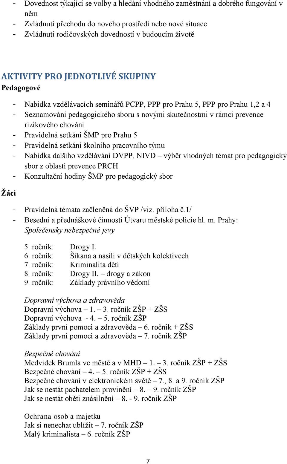 rizikového chování - Pravidelná setkání ŠMP pro Prahu 5 - Pravidelná setkání školního pracovního týmu - Nabídka dalšího vzdělávání DVPP, NIVD výběr vhodných témat pro pedagogický sbor z oblasti