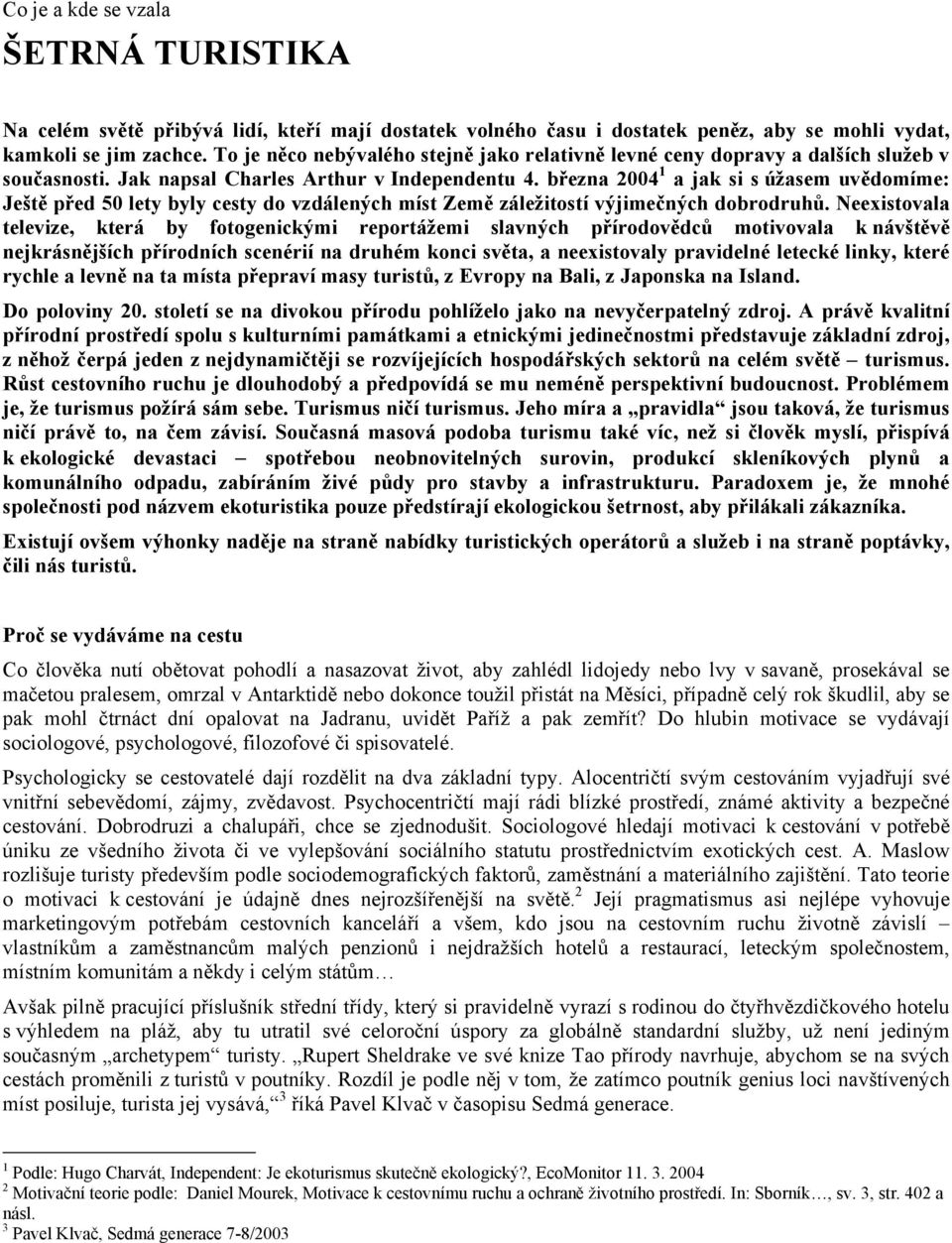 března 2004 1 a jak si s úžasem uvědomíme: Ještě před 50 lety byly cesty do vzdálených míst Země záležitostí výjimečných dobrodruhů.