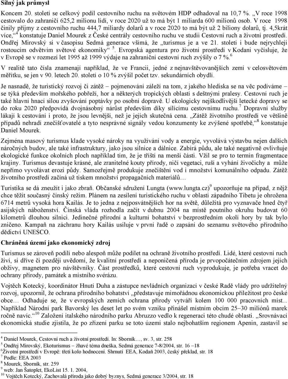 V roce 1998 činily příjmy z cestovního ruchu 444,7 miliardy dolarů a v roce 2020 to má být už 2 biliony dolarů, tj.