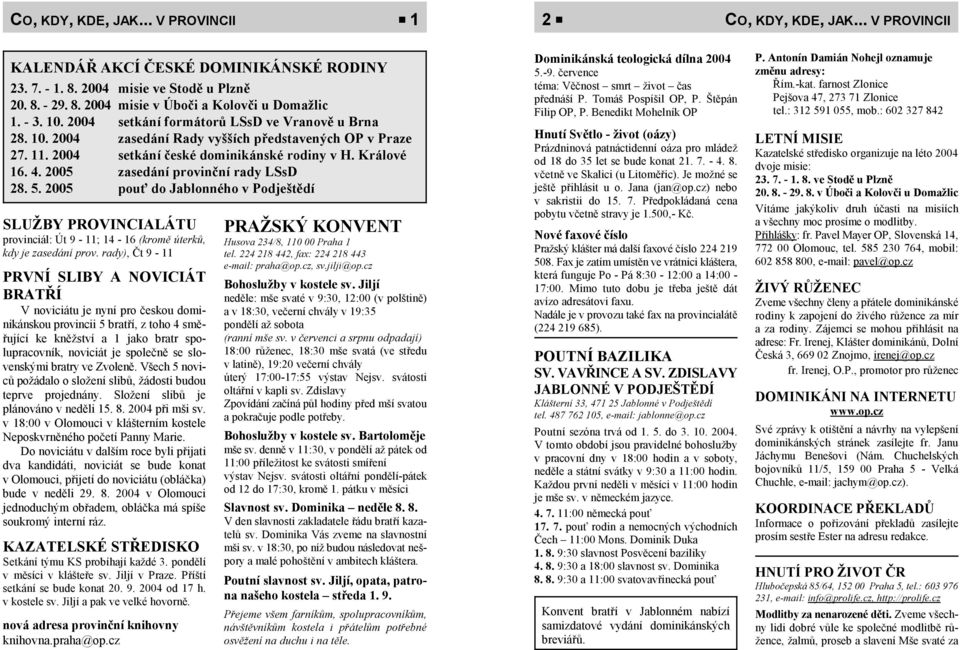 2005 zasedání provinční rady LSsD 28. 5. 2005 pouť do Jablonného v Podještědí SLUŽBY PROVINCIALÁTU provinciál: Út 9-11; 14-16 (kromě úterků, kdy je zasedání prov.