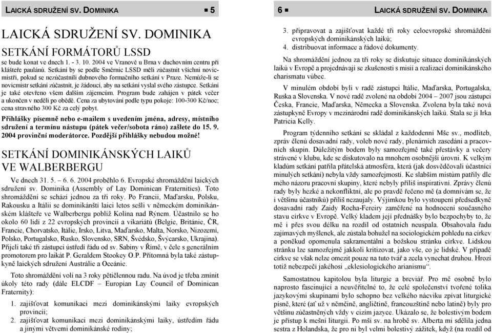 Nemůže-li se novicmistr setkání zúčastnit, je žádoucí, aby na setkání vyslal svého zástupce. Setkání je také otevřeno všem dalším zájemcům.