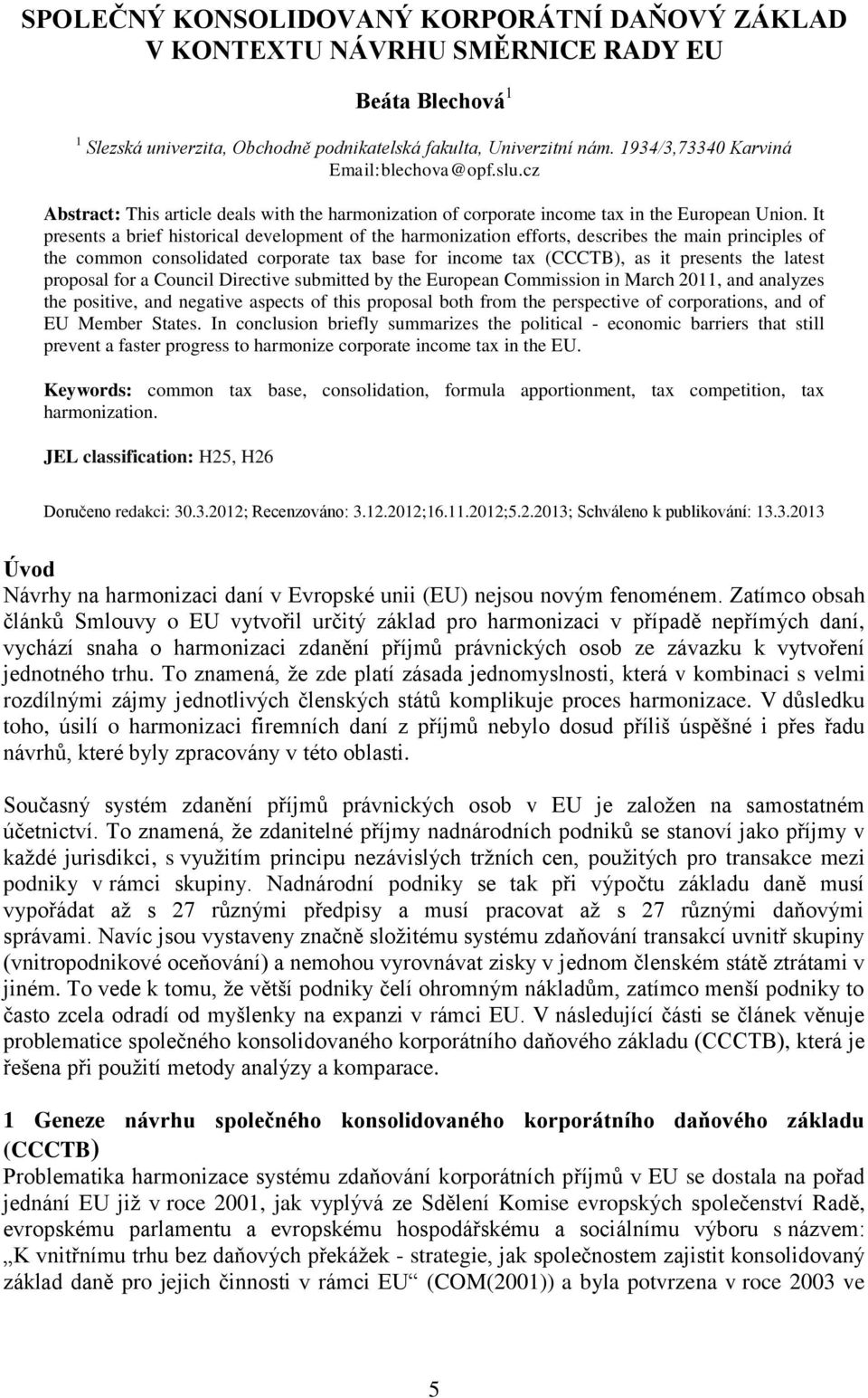 It presents a brief historical development of the harmonization efforts, describes the main principles of the common consolidated corporate tax base for income tax (CCCTB), as it presents the latest