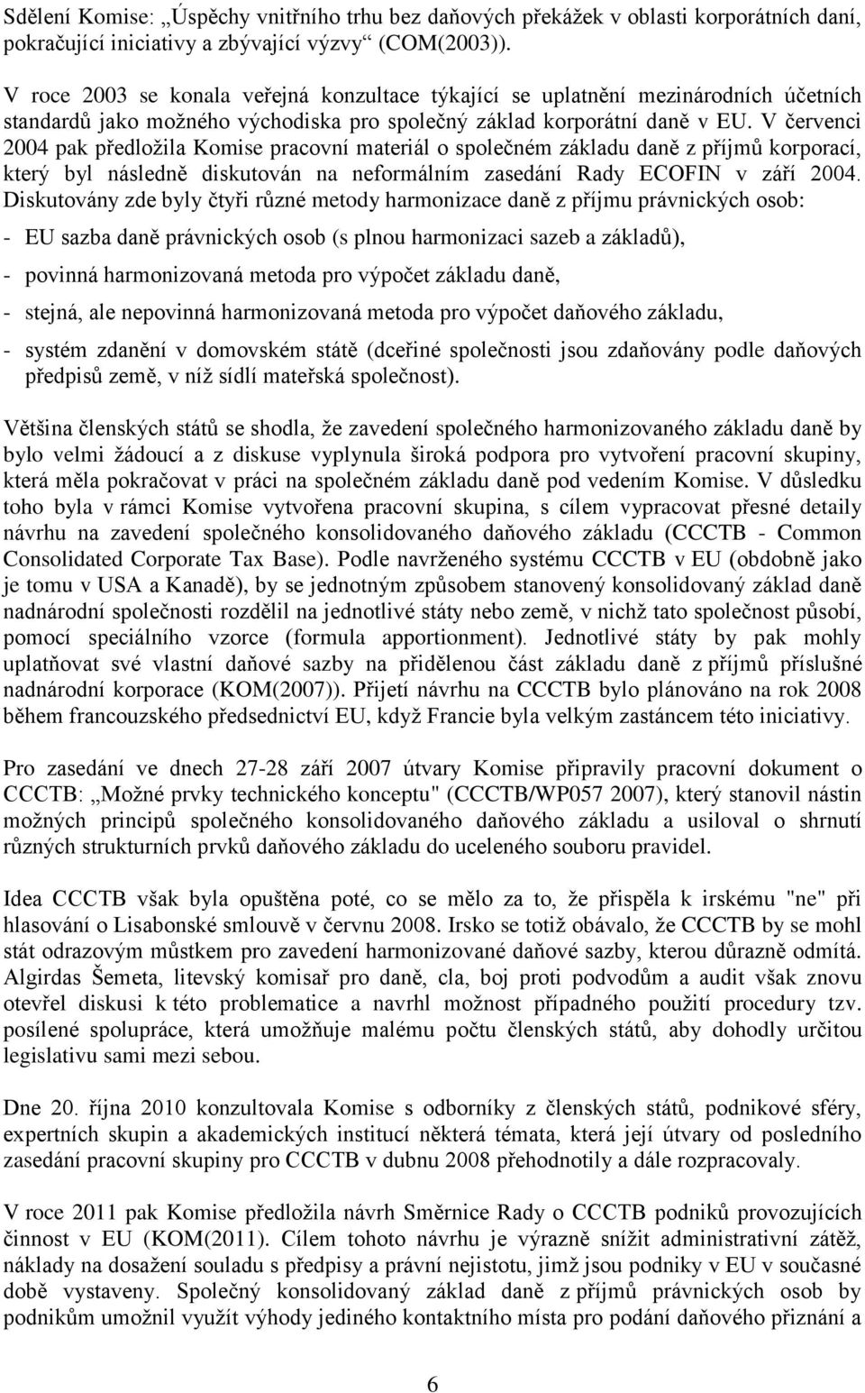 V červenci 2004 pak předložila Komise pracovní materiál o společném základu daně z příjmů korporací, který byl následně diskutován na neformálním zasedání Rady ECOFIN v září 2004.