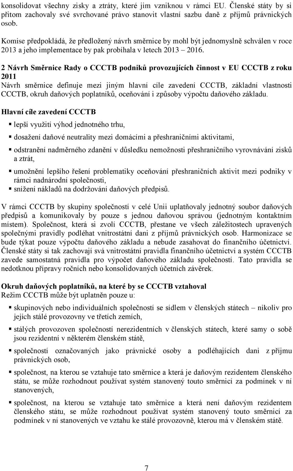 2 Návrh Směrnice Rady o CCCTB podniků provozujících činnost v EU CCCTB z roku 2011 Návrh směrnice definuje mezi jiným hlavní cíle zavedení CCCTB, základní vlastnosti CCCTB, okruh daňových poplatníků,