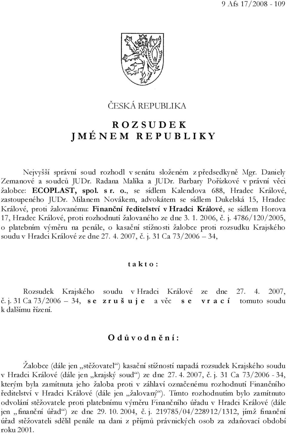 Milanem Novákem, advokátem se sídlem Dukelská 15, Hradec Králové, proti žalovanému: Finanční ředitelství v Hradci Králové, se sídlem Horova 17, Hradec Králové, proti rozhodnutí žalovaného ze dne 3. 1. 2006, č.