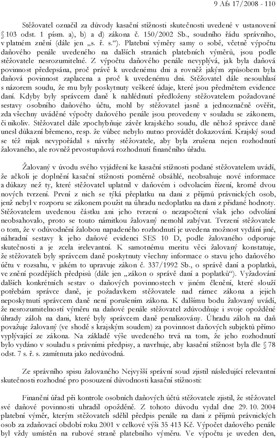 Platební výměry samy o sobě, včetně výpočtu daňového penále uvedeného na dalších stranách platebních výměrů, jsou podle stěžovatele nesrozumitelné.