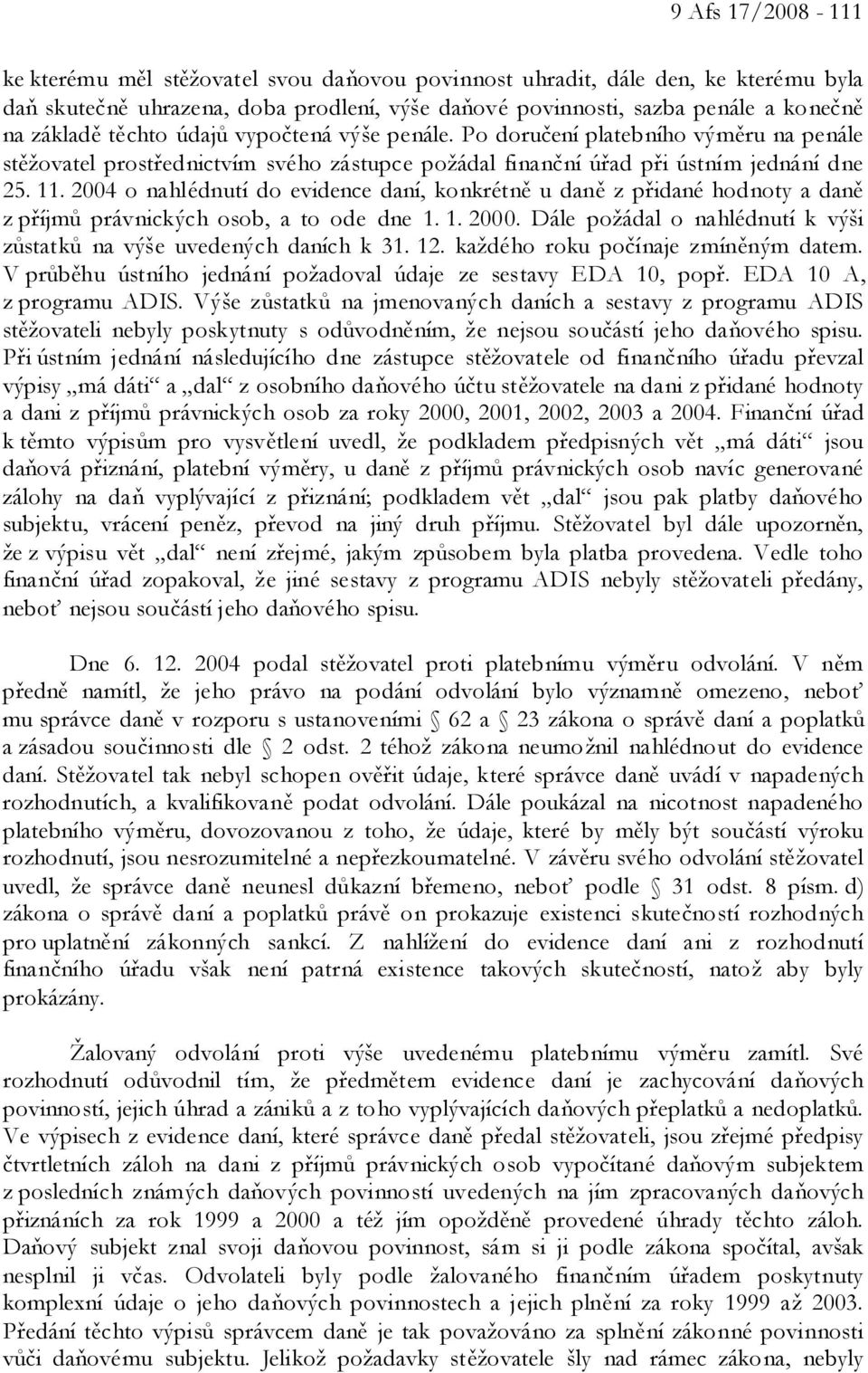 2004 o nahlédnutí do evidence daní, konkrétně u daně z přidané hodnoty a daně z příjmů právnických osob, a to ode dne 1. 1. 2000.