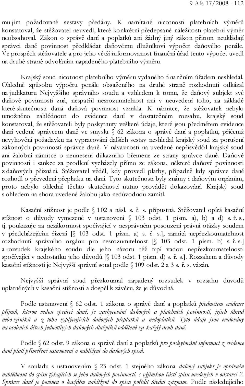 Ve prospěch stěžovatele a pro jeho větší informovanost finanční úřad tento výpočet uvedl na druhé straně odvoláním napadeného platebního výměru.