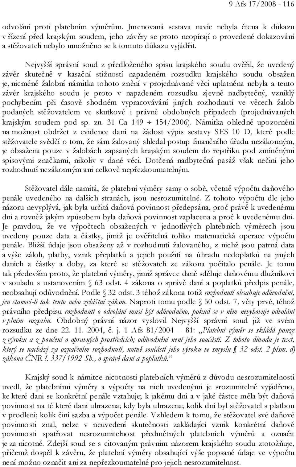 Nejvyšší správní soud z předloženého spisu krajského soudu ověřil, že uvedený závěr skutečně v kasační stížností napadeném rozsudku krajského soudu obsažen je, nicméně žalobní námitka tohoto znění v