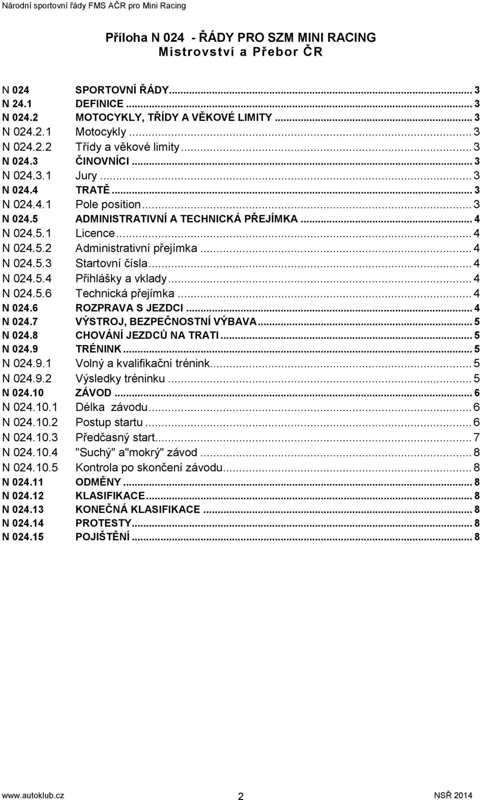 .. 4 N 024.5.3 Startovní čísla... 4 N 024.5.4 Přihlášky a vklady... 4 N 024.5.6 Technická přejímka... 4 N 024.6 ROZPRAVA S JEZDCI... 4 N 024.7 VÝSTROJ, BEZPEČNOSTNÍ VÝBAVA... 5 N 024.
