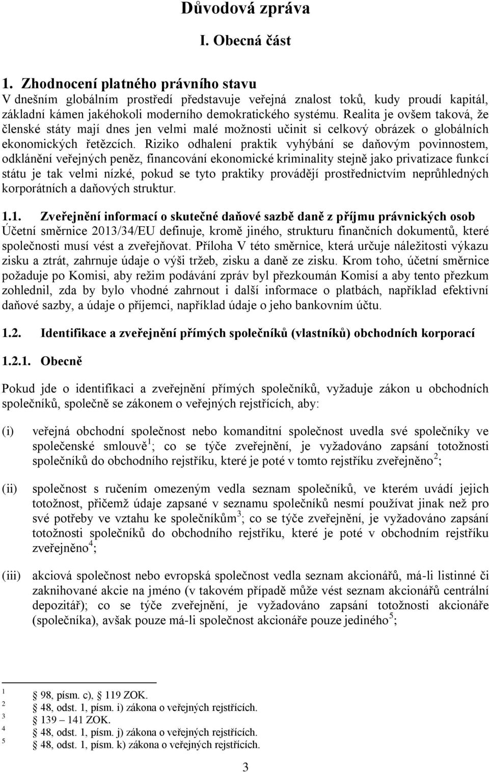 Realita je ovšem taková, že členské státy mají dnes jen velmi malé možnosti učinit si celkový obrázek o globálních ekonomických řetězcích.