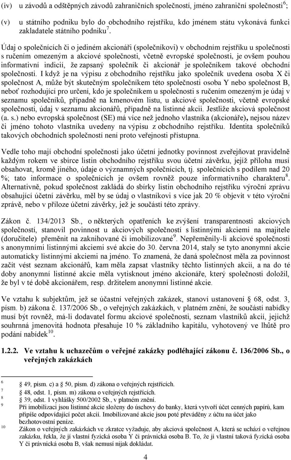 Údaj o společnících či o jediném akcionáři (společníkovi) v obchodním rejstříku u společnosti s ručením omezeným a akciové společnosti, včetně evropské společnosti, je ovšem pouhou informativní