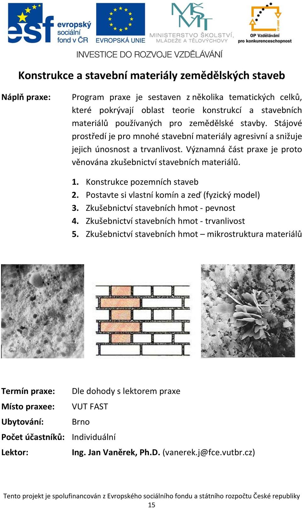 Významná část praxe je proto věnována zkušebnictví stavebních materiálů. 1. Konstrukce pozemních staveb 2. Postavte si vlastní komín a zeď (fyzický model) 3.