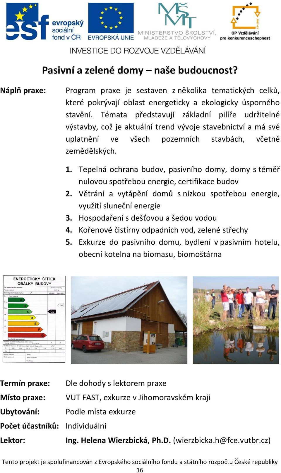 Tepelná ochrana budov, pasivního domy, domy s téměř nulovou spotřebou energie, certifikace budov 2. Větrání a vytápění domů s nízkou spotřebou energie, využití sluneční energie 3.