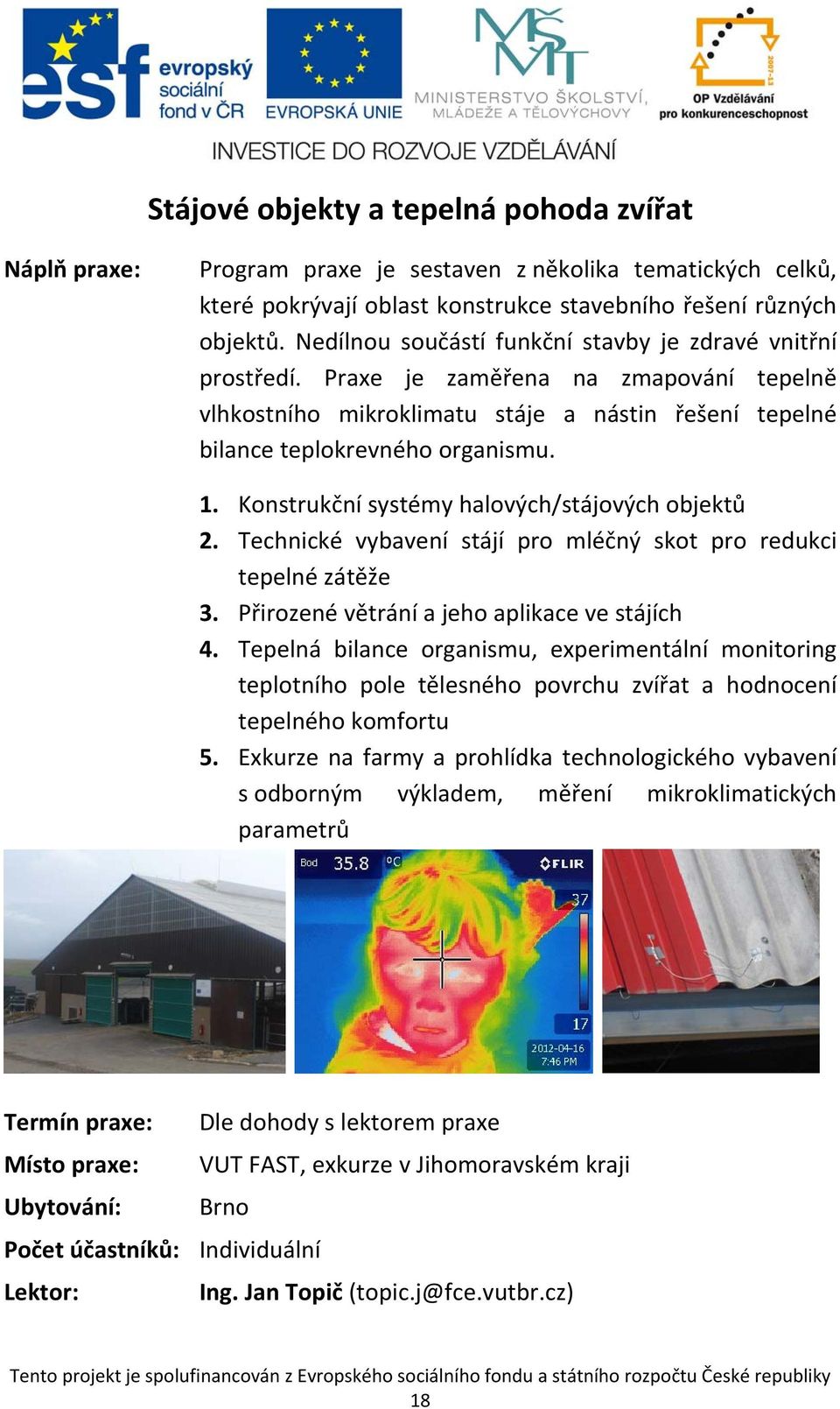 Konstrukční systémy halových/stájových objektů 2. Technické vybavení stájí pro mléčný skot pro redukci tepelné zátěže 3. Přirozené větrání a jeho aplikace ve stájích 4.