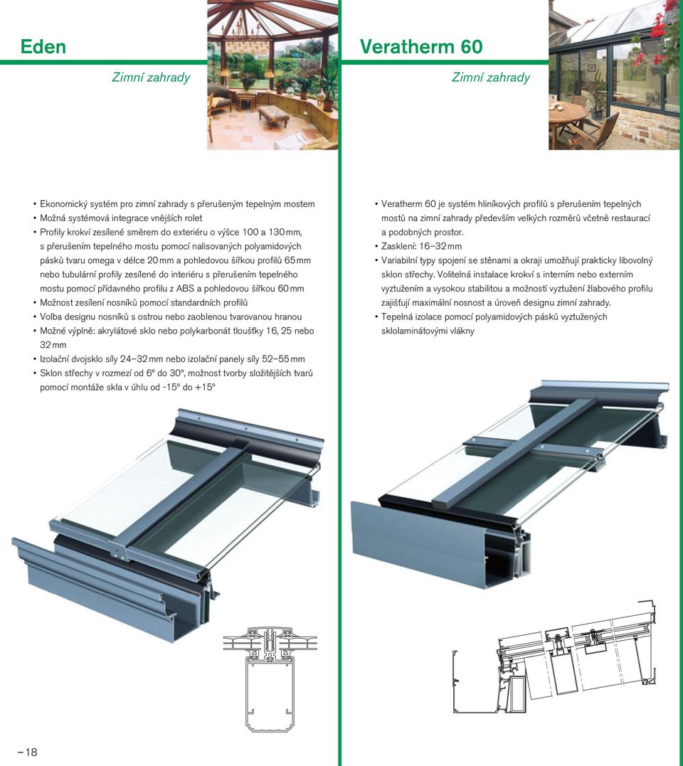 přerušením tepelného mostu pomocí přídavného profilu z ABS a pohledovou šířkou 60 mm Možnost zesílení nosníků pomocí standardních profilů Volba designu nosníků s ostrou nebo zaoblenou tvarovanou
