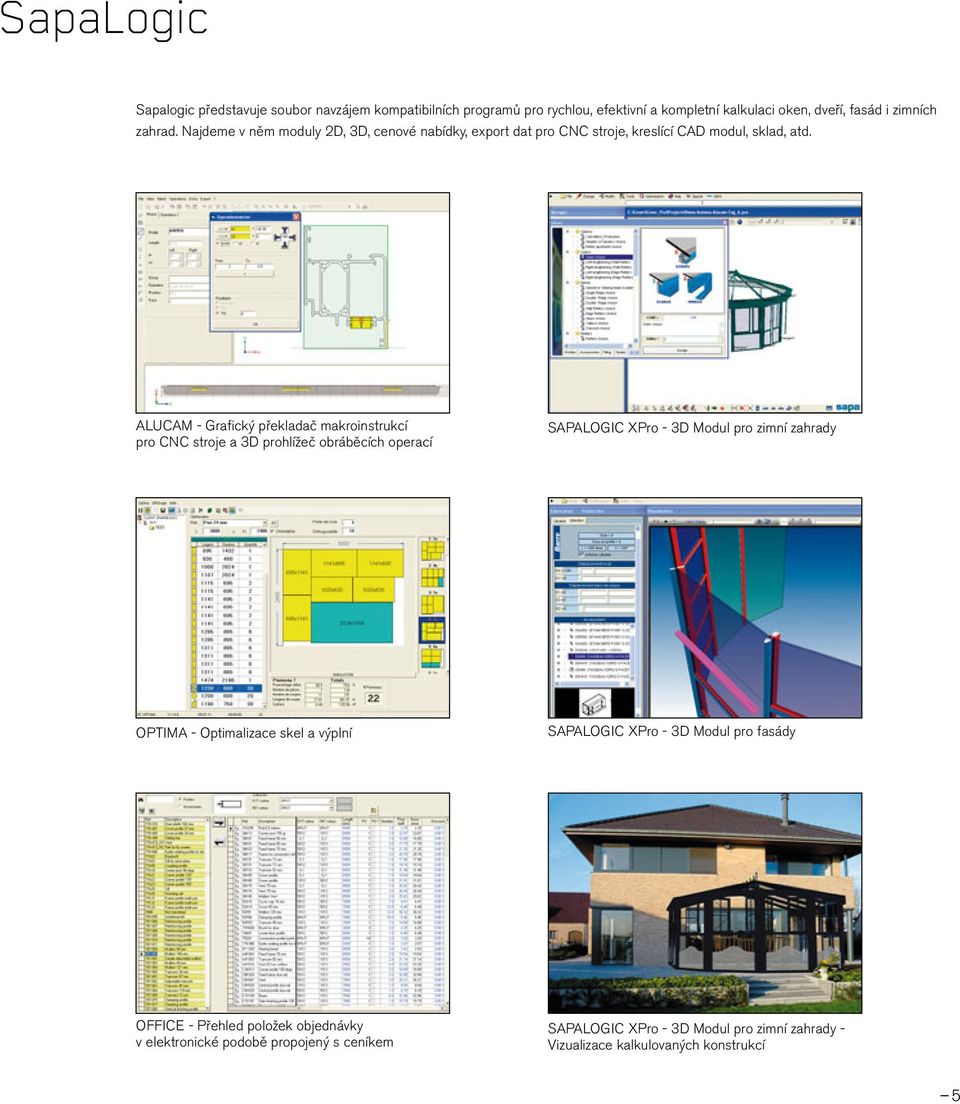 ALUCAM - Grafický překladač makroinstrukcí pro CNC stroje a 3D prohlížeč obráběcích operací SAPALOGIC XPro - 3D Modul pro zimní zahrady OPTIMA - Optimalizace