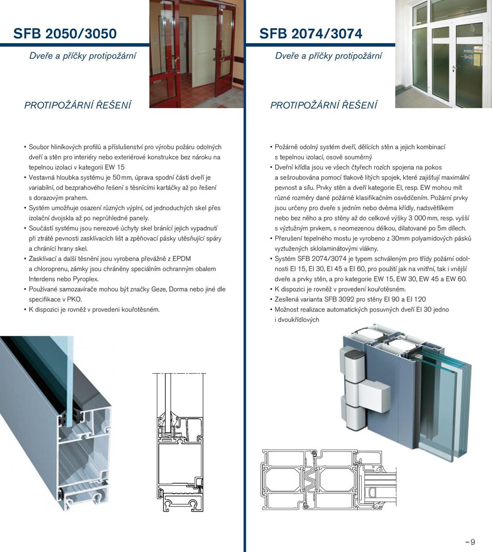 těsnícími kartáčky až po řešení s dorazovým prahem. Systém umožňuje osazení různých výplní, od jednoduchých skel přes izolační dvojskla až po neprůhledné panely.