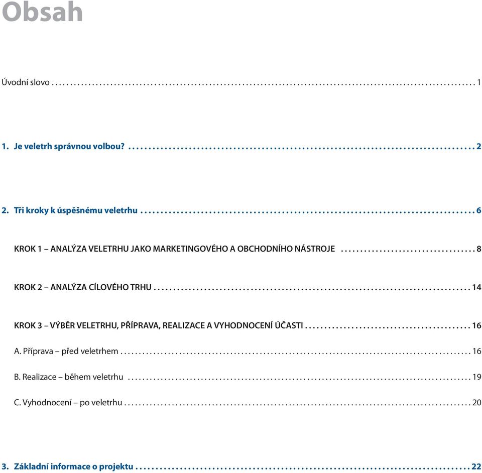 .................................. 8 KROK 2 ANALÝZA CÍLOVÉHO TRHU.................................................................................. 14 KROK 3 VÝBĚR VELETRHU, PŘÍPRAVA, REALIZACE A VYHODNOCENÍ ÚČASTI.