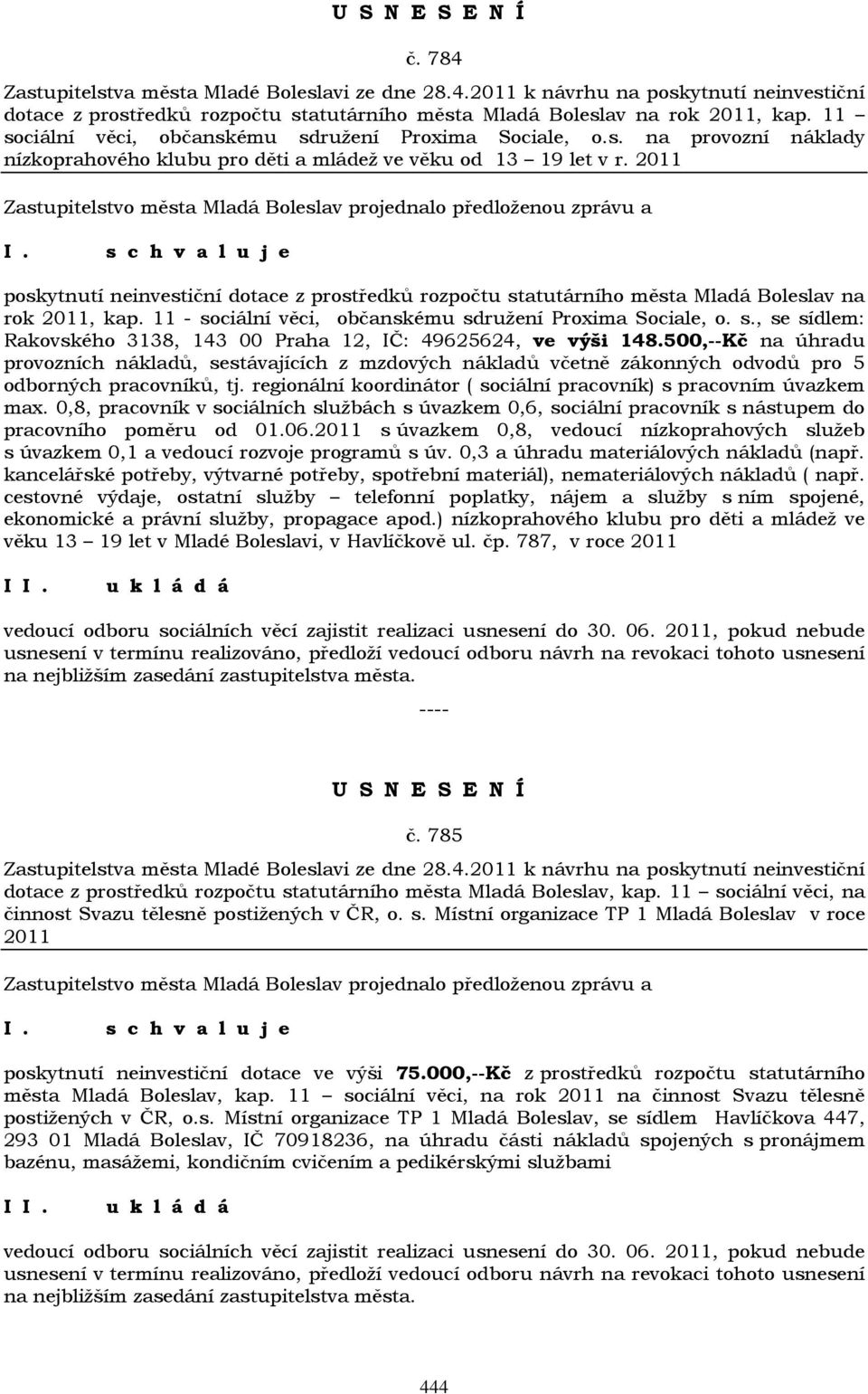 2011 poskytnutí neinvestiční dotace z prostředků rozpočtu statutárního města Mladá Boleslav na rok 2011, kap. 11 - sociální věci, občanskému sdružení Proxima Sociale, o. s., se sídlem: Rakovského 3138, 143 00 Praha 12, IČ: 49625624, ve výši 148.