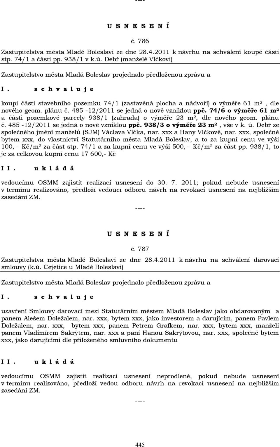 74/6 o výměře 61 m 2 a části pozemkové parcely 938/1 (zahrada) o výměře 23 m 2, dle nového geom. plánu č. 485-12/2011 se jedná o nově vzniklou ppč. 938/3 o výměře 23 m 2, vše v k. ú.