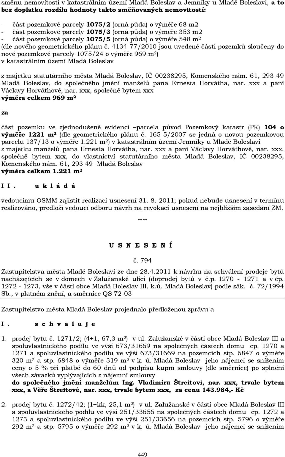 4134-77/2010 jsou uvedené části pozemků sloučeny do nové pozemkové parcely 1075/24 o výměře 969 m 2 ) v katastrálním území Mladá Boleslav z majetku statutárního města Mladá Boleslav, IČ 00238295,