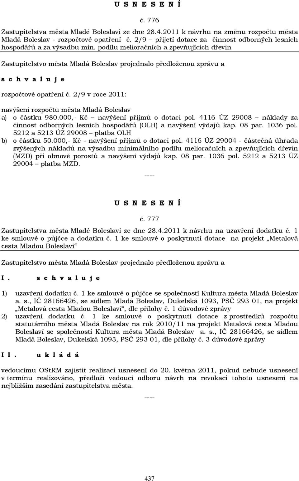 2/9 v roce 2011: navýšení rozpočtu města Mladá Boleslav a) o částku 980.000,- Kč navýšení příjmů o dotaci pol. 4116 ÚZ 29008 náklady za činnost odborných lesních hospodářů (OLH) a navýšení výdajů kap.