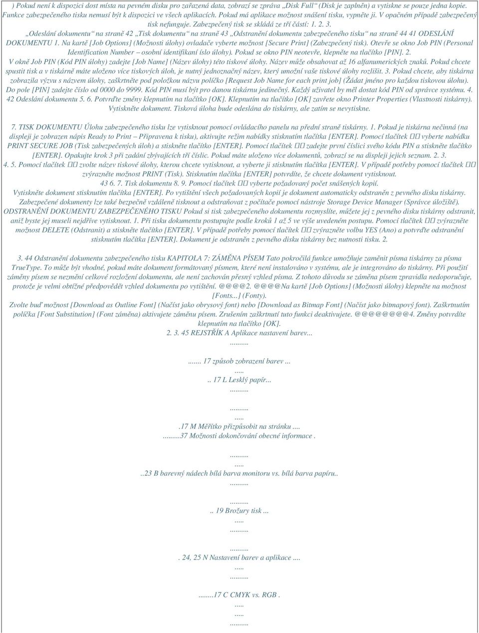 Zabezpečený tisk se skládá ze tří částí: 1. 2. 3. Odeslání dokumentu na straně 42 Tisk dokumentu na straně 43 Odstranění dokumentu zabezpečeného tisku na straně 44 41 ODESLÁNÍ DOKUMENTU 1.