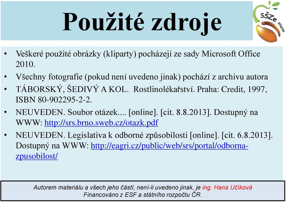 NEUVEDEN. Soubor otázek... [online]. [cit. 8.8.2013]. Dostupný na WWW: http://srs.brno.sweb.cz/otazk.pdf NEUVEDEN.