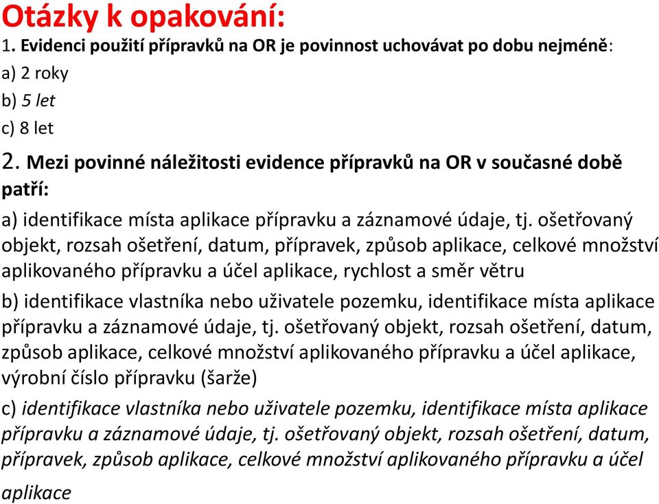 ošetřovaný objekt, rozsah ošetření, datum, přípravek, způsob aplikace, celkové množství aplikovaného přípravku a účel aplikace, rychlost a směr větru b) identifikace vlastníka nebo uživatele pozemku,