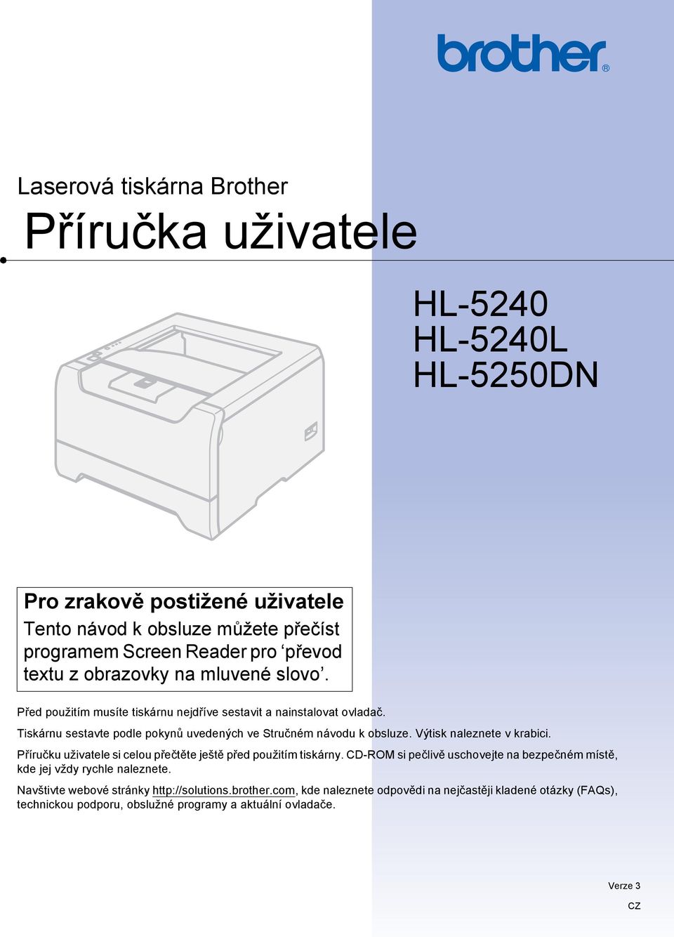 Výtisk naleznete v krabici. Příručku uživatele si celou přečtěte ještě před použitím tiskárny. CD-ROM si pečlivě uschovejte na bezpečném místě, kde jej vždy rychle naleznete.