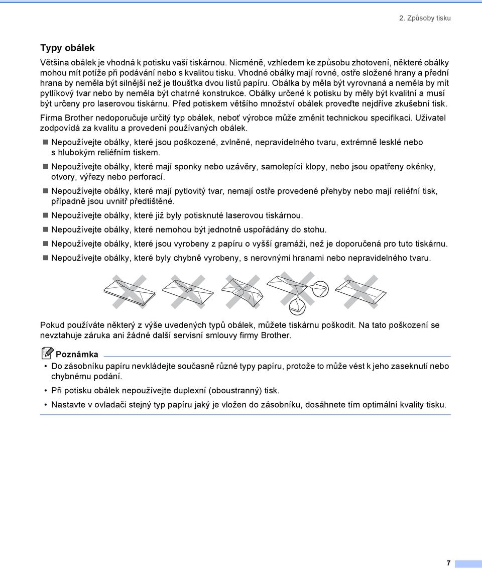 Obálka by měla být vyrovnaná a neměla by mít pytlíkový tvar nebo by neměla být chatrné konstrukce. Obálky určené k potisku by měly být kvalitní a musí být určeny pro laserovou tiskárnu.