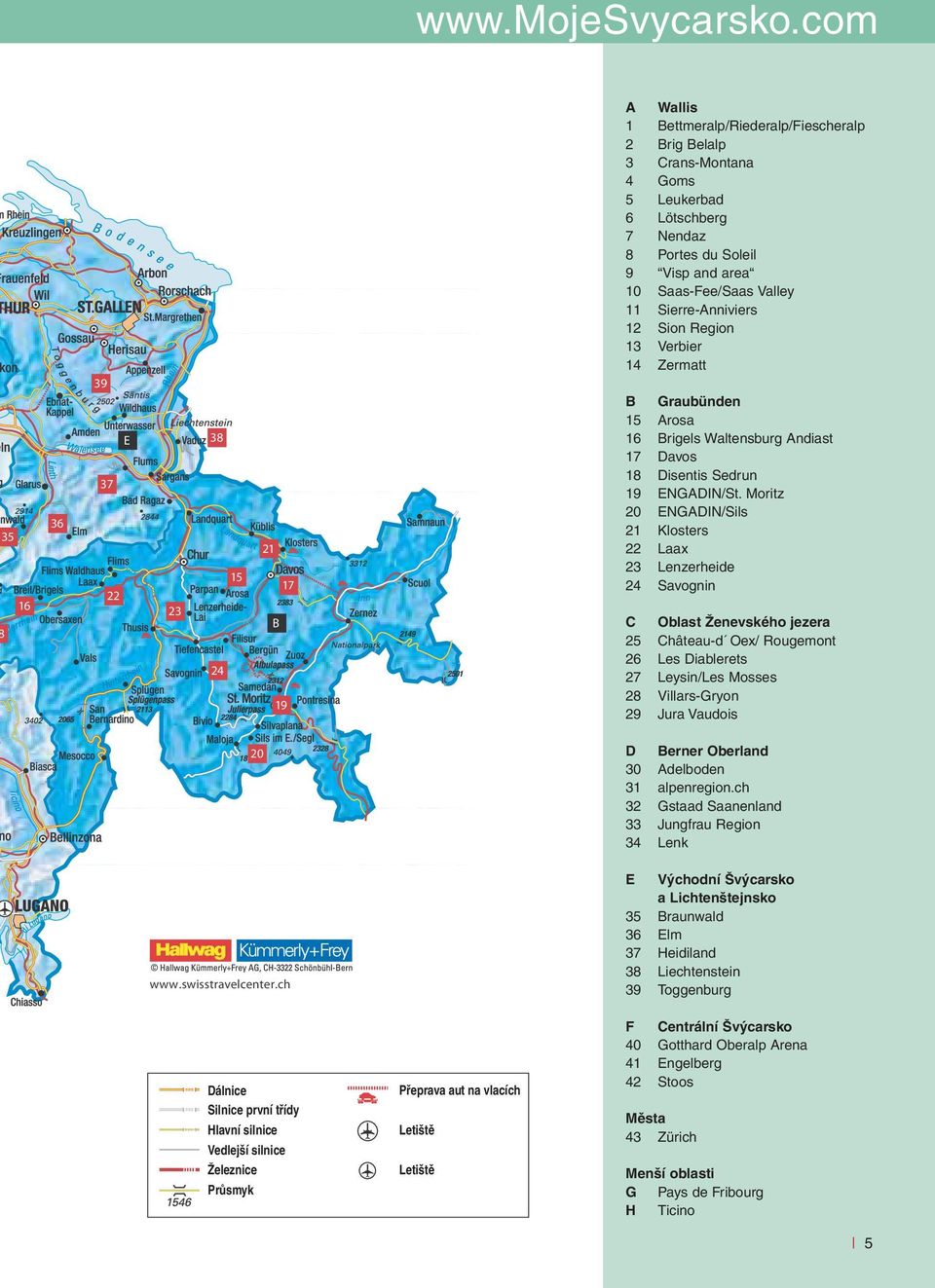 Saas-Fee/Saas Valley 11 Sierre-Anniviers 12 Sion Region 13 Verbier 14 Zermatt B Graubünden 15 Arosa 16 Brigels Waltensburg Andiast 17 Davos 18 Disentis Sedrun 19 ENGADIN/St.