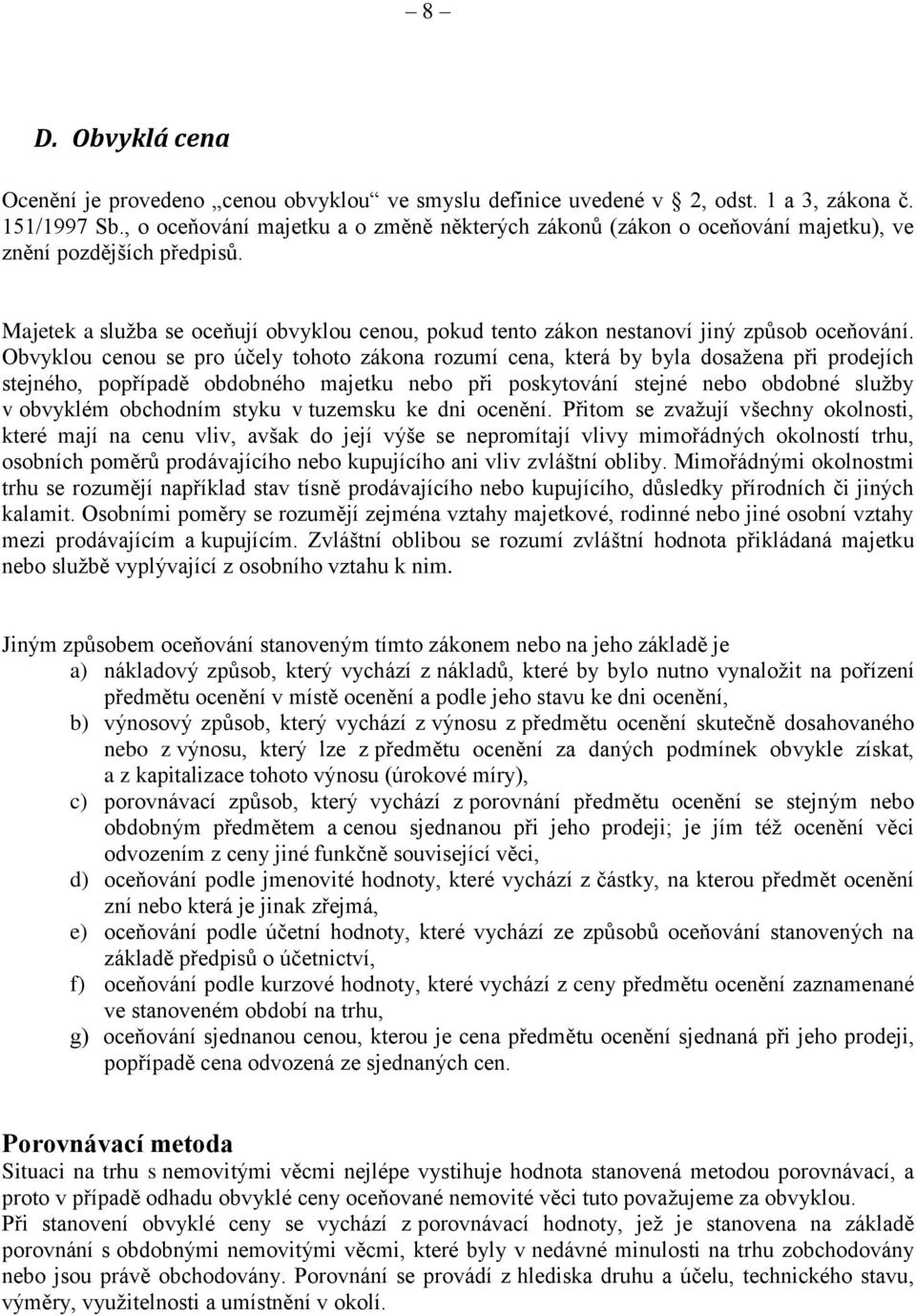 Majetek a služba se oceňují obvyklou cenou, pokud tento zákon nestanoví jiný způsob oceňování.