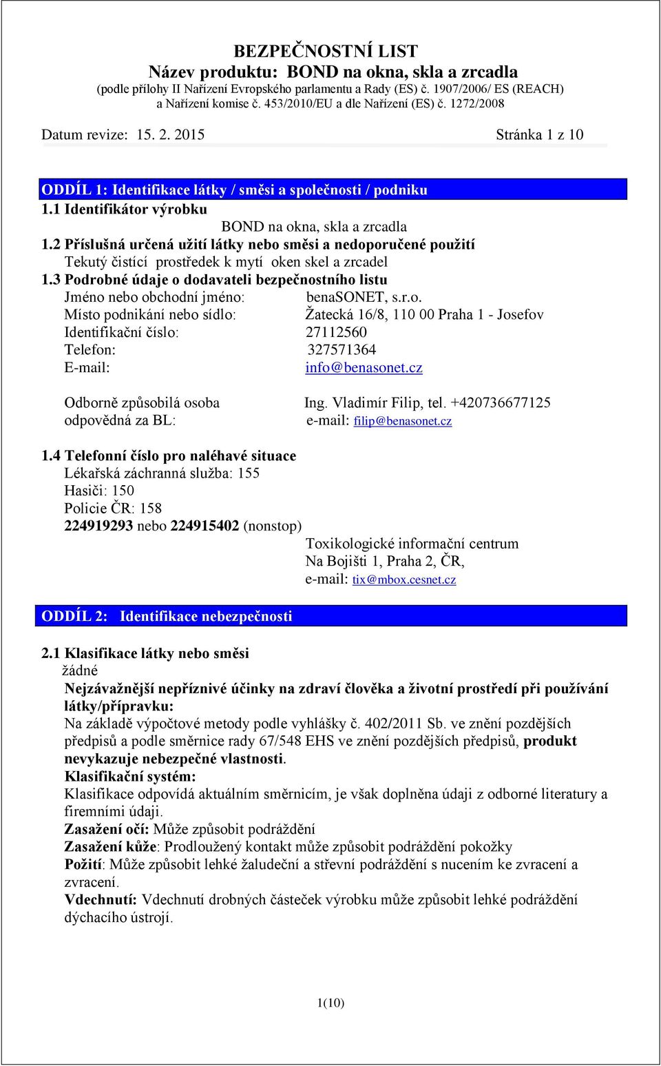 3 Podrobné údaje o dodavateli bezpečnostního listu Jméno nebo obchodní jméno: benasonet, s.r.o. Místo podnikání nebo sídlo: Žatecká 16/8, 110 00 Praha 1 - Josefov Identifikační číslo: 27112560 Telefon: 327571364 E-mail: info@benasonet.