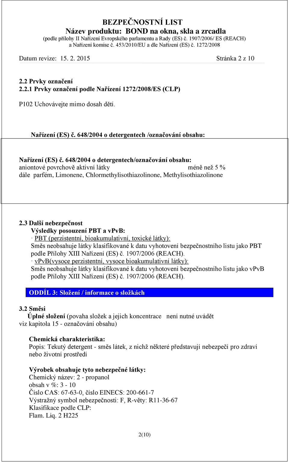 648/2004 o detergentech/označování obsahu: aniontové povrchově aktivní látky méně než 5 % dále parfém, Limonene, Chlormethylisothiazolinone, Methylisothiazolinone 2.