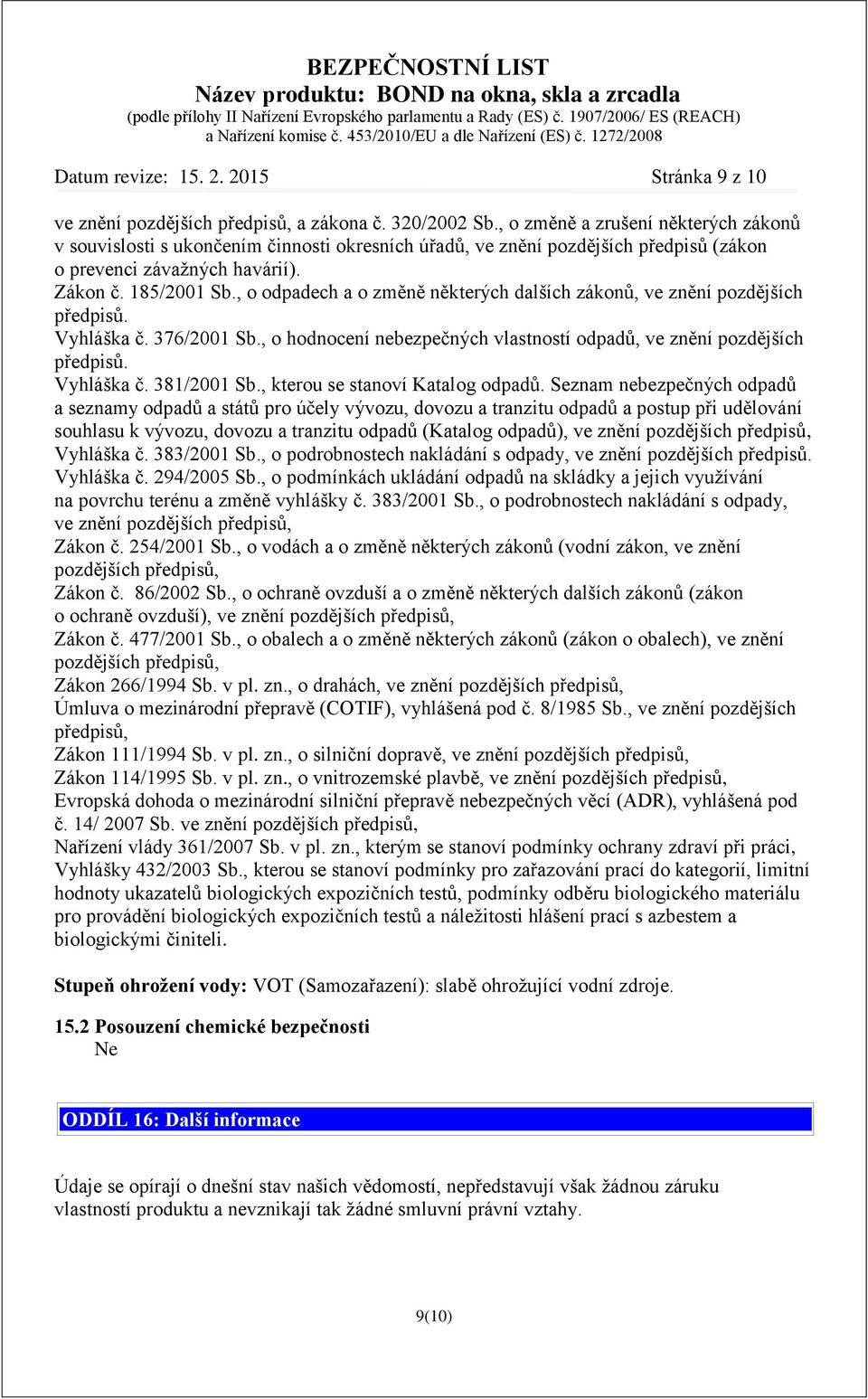 , o odpadech a o změně některých dalších zákonů, ve znění pozdějších předpisů. Vyhláška č. 376/2001 Sb., o hodnocení nebezpečných vlastností odpadů, ve znění pozdějších předpisů. Vyhláška č. 381/2001 Sb.