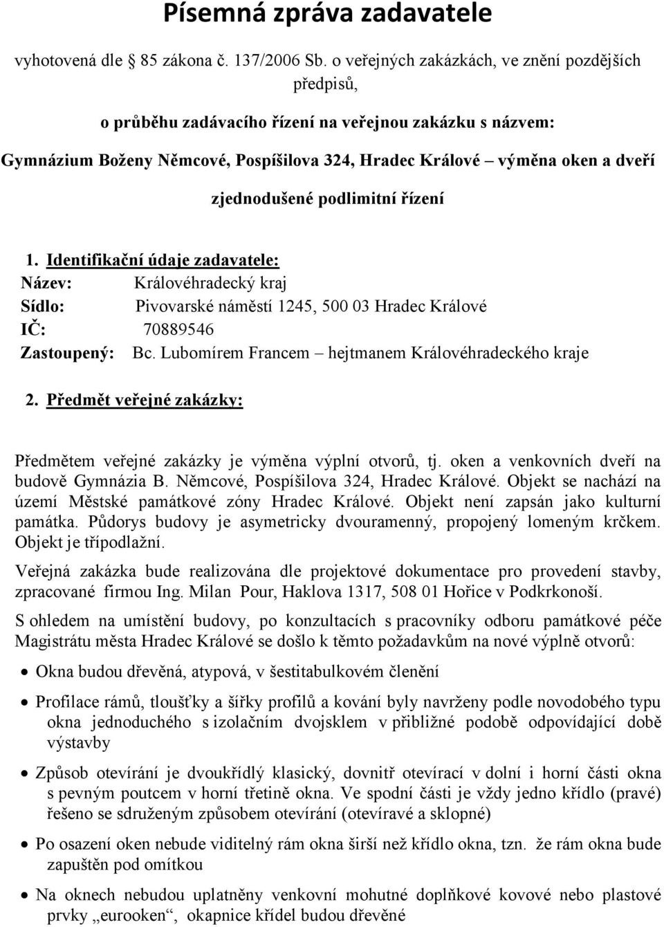 podlimitní řízení 1. Identifikační údaje zadavatele: Název: Královéhradecký kraj Sídlo: Pivovarské náměstí 1, 00 0 Hradec Králové IČ: 708896 Zastoupený: Bc.