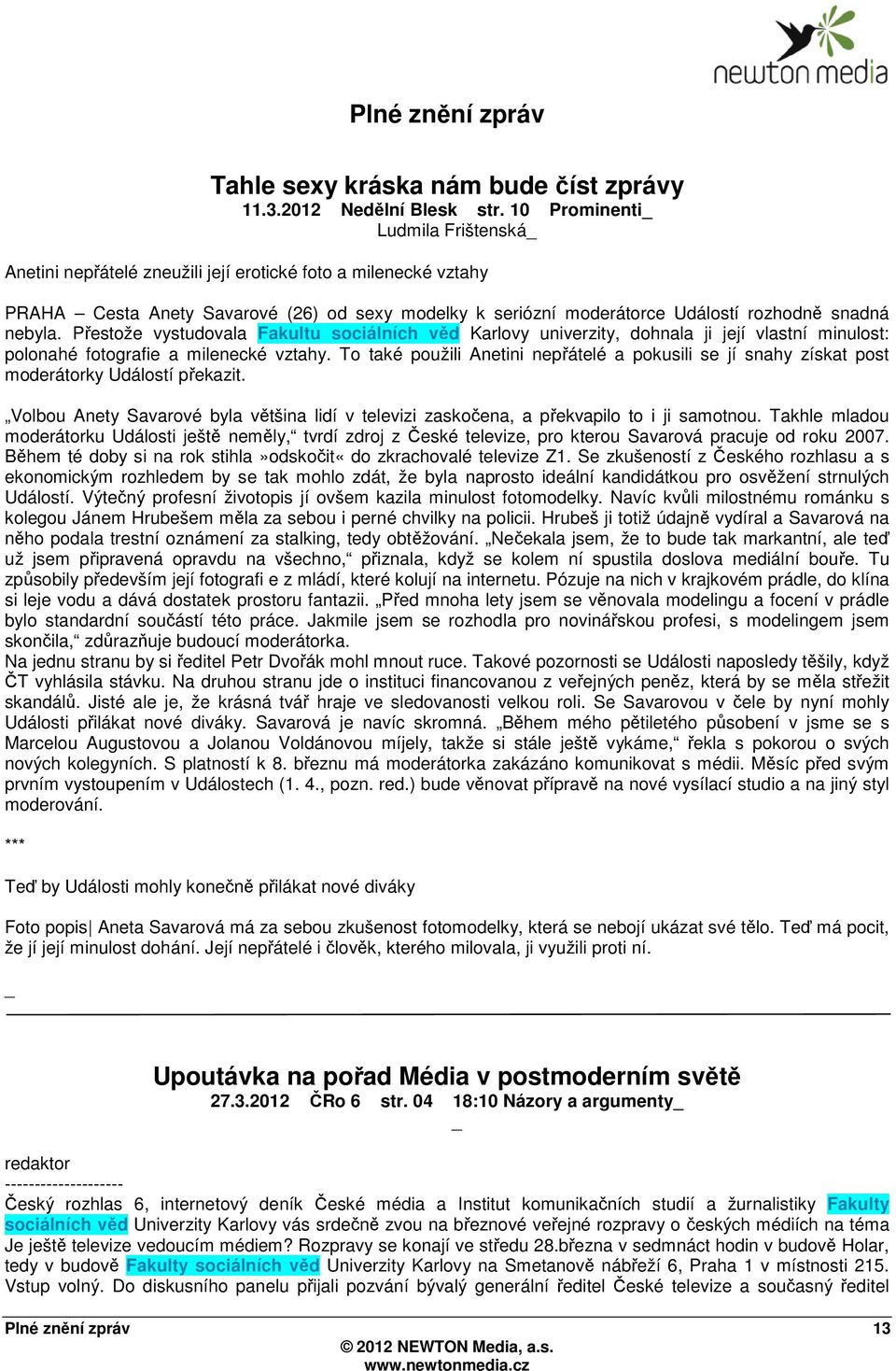 nebyla. Přestože vystudovala Fakultu sociálních věd Karlovy univerzity, dohnala ji její vlastní minulost: polonahé fotografie a milenecké vztahy.