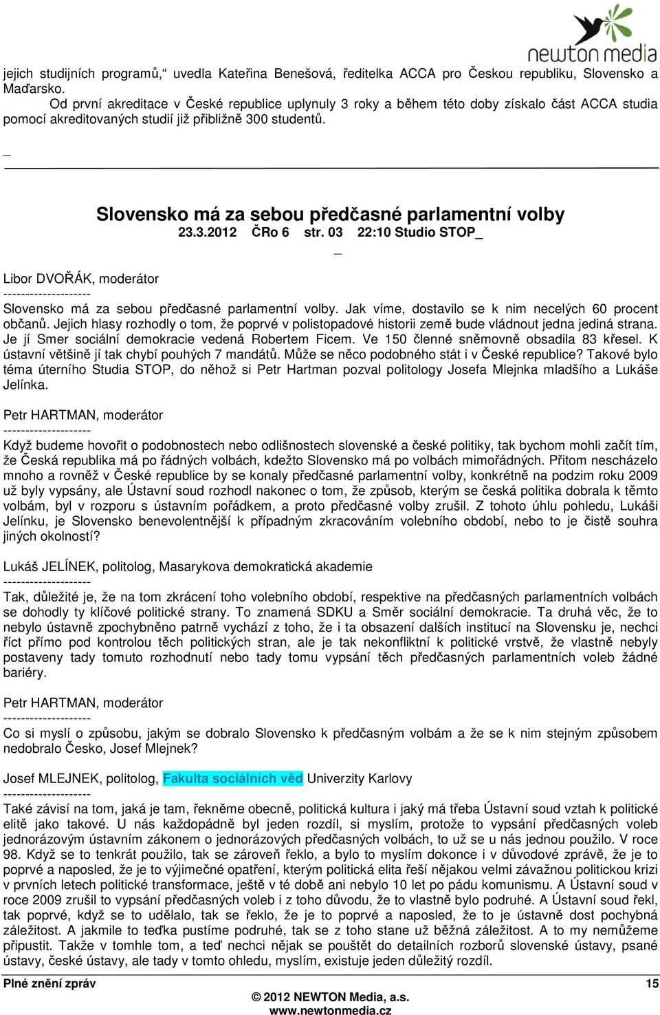 Slovensko má za sebou předčasné parlamentní volby 23.3.2012 ČRo 6 str. 03 22:10 Studio STOP Libor DVOŘÁK, moderátor Slovensko má za sebou předčasné parlamentní volby.