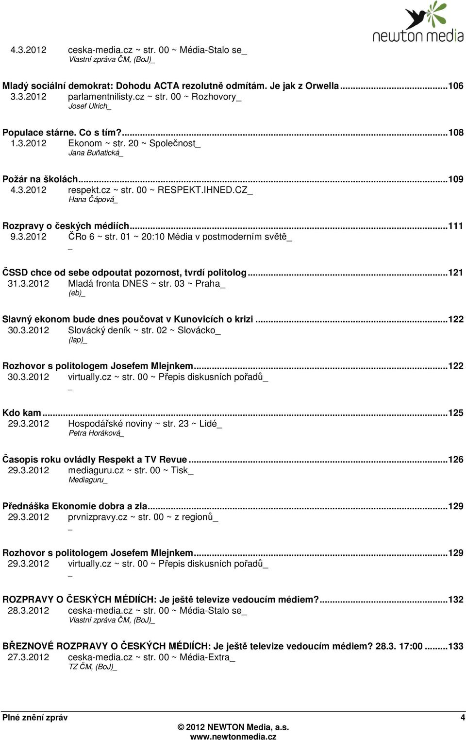 01 ~ 20:10 Média v postmoderním světě ČSSD chce od sebe odpoutat pozornost, tvrdí politolog...121 31.3.2012 Mladá fronta DNES ~ str.