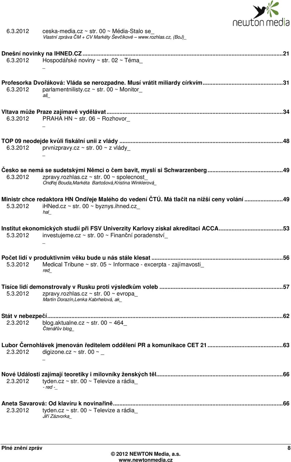 06 ~ Rozhovor TOP 09 neodejde kvůli fiskální unii z vlády...48 6.3.2012 prvnizpravy.cz ~ str. 00 ~ z vlády Česko se nemá se sudetskými Němci o čem bavit, myslí si Schwarzenberg...49 6.3.2012 zpravy.