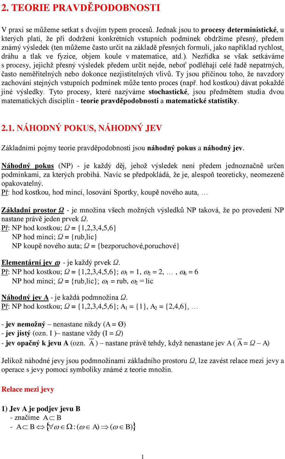 a tla ve fyzce, objem oule v matematce, atd.). Nezřída se vša setáváme s procesy, jejchž přesý výslede předem určt ejde, eboť podléhají celé řadě epatrých, často eměřtelých ebo dooce ezjsttelých vlvů.